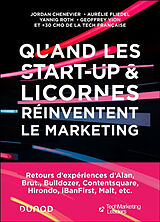 Broché Quand les start-up & licornes réinventent le marketing : retours d'expériences d'Alan, Brut., Bulldozer, Contentsquar... de Jordan; Fliedel, A.; Roth, Y. et al Chenevier