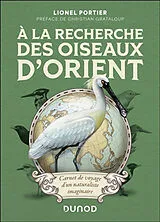 Broschiert A la recherche des oiseaux d'Orient : carnet de voyage d'un naturaliste imaginaire von Lionel Portier
