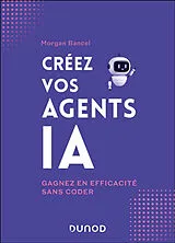 Broschiert Créez vos agents IA : gagnez en efficacité sans coder von Morgan Bancel