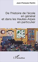 eBook (pdf) De l'histoire de l'école en général et dans les Hautes-Alpes en particulier de Martin Jean-Francois Martin