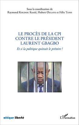 E-Book (pdf) Le procès de la CPI contre le Président Laurent Gbagbo von Koudou Kessie Raymond Koudou Kessie