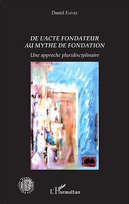E-Book (pdf) De l'acte fondateur au mythe de fondation von Faivre Daniel Faivre