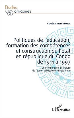 eBook (pdf) Politiques de l'éducation, formation des compétences et construction de l'État en république du Cong de Claude-Ernest Kiamba Claude-Ernest Kiamba