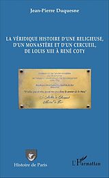 E-Book (pdf) Véridique histoire d'une religieuse, d'un monastère et d'un cercueil, de Louis XIII à René Coty von Duquesne Jean-Pierre Duquesne