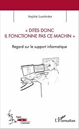 E-Book (pdf) Dites donc il fonctionne pas ce machin von Lambolez Sophie Lambolez