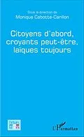 E-Book (pdf) Citoyens d'abord, croyants peut-être, laïques toujours von Cabotte-Carillon Monique Cabotte-Carillon