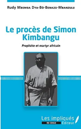 E-Book (pdf) Le procès de Simon Kimbangu von Mbemba Dia Benazo-Mbanzulu Rudy Mbemba Dia Benazo-Mbanzulu