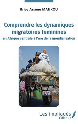 eBook (pdf) Comprendre les dynamiques migratoires feminines en Afrique centrale a l'ere de la mondialisation de Mankou