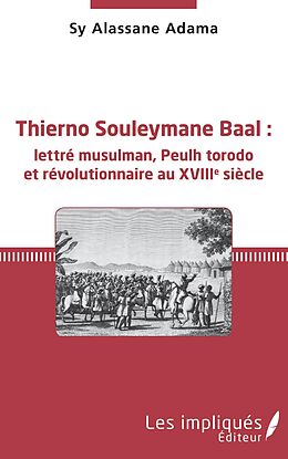 eBook (pdf) Thierno Souleymane Baal : lettre musulman, Peulh torodo et revolutionnaire au XVIIIe siecle de Alassane Adama