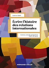 Broché Ecrire l'histoire des relations internationales : genèses, concepts, perspectives, XVIIIe-XXIe siècle de Laurence Badel