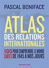 Broché Atlas des relations internationales : 100 cartes pour comprendre le monde de 1945 à nos jours de Pascal Boniface