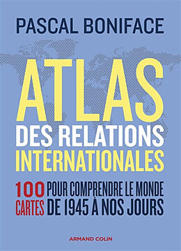 Broché Atlas des relations internationales : 100 cartes pour comprendre le monde de 1945 à nos jours de Pascal Boniface