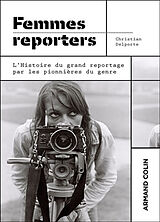 Broché Femmes reporters : l'histoire du grand reportage par les pionnières du genre de Christian Delporte