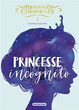 Broschiert Rosewood Chronicles. Vol. 1. Princesse incognito von Connie Glynn