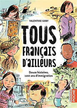 Broché Tous Français d'ailleurs : douze histoires, cent ans d'immigration de Valentine Goby