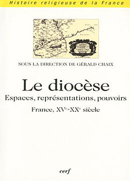 Broché Le diocèse : espaces, représentations, pouvoirs (France, XVe-XXe siècle) de Gerald Chaix