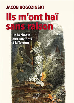 Broché Ils m'ont haï sans raison : de la chasse aux sorcières à la Terreur de Jacob Rogozinski