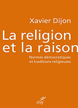 Broché La religion et la raison : normes démocratiques et traditions religieuses de Xavier Dijon