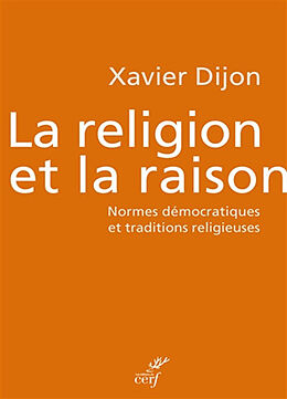 Broché La religion et la raison : normes démocratiques et traditions religieuses de Xavier Dijon