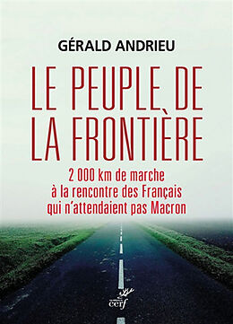 Broché Le peuple de la frontière : 2.000 kilomètres de marche à la rencontre des Français qui n'attendaient pas Macron de Gérald Andrieu