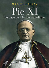 Broché Pie XI, le pape de l'action catholique de Marcel Launay