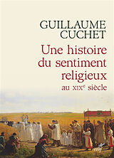 Broché Une histoire du sentiment religieux au XIXe siècle : religion, culture et société en France : 1830-1880 de Guillaume Cuchet