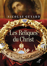 Broché Les reliques du Christ : une histoire du sacré en Occident de Nicolas Guyard