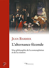 Broché L'alternance féconde : une philosophie de la contemplation et de la création de Barbier Jean