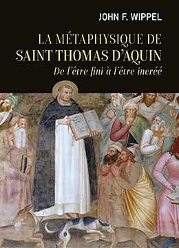 Broché La métaphysique de saint Thomas d'Aquin : de l'être fini à l'être incréé de John F. Wippel