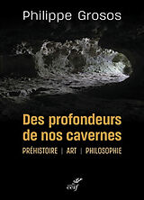 Broché Des profondeurs de nos cavernes : préhistoire, art, philosophie de Philippe Grosos