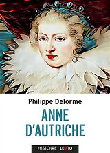 Broché Anne d'Autriche : épouse de Louis XIII, mère de Louis XIV de Philippe Delorme