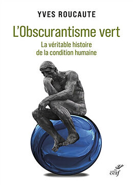 Broché L'obscurantisme vert : la véritable histoire de la condition humaine de Yves Roucaute