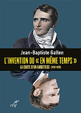 Broché L'invention du en même temps : la chute d'un ambitieux (1818-1820) de Jean-Baptiste Gallen