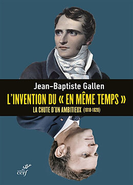 Broché L'invention du en même temps : la chute d'un ambitieux (1818-1820) de Jean-Baptiste Gallen