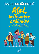 Broché Moi, belle-mère ordinaire : vivre le plan de Dieu, dans une famille recomposée de Sarah Schöpperlé