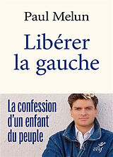 Broché Libérer la gauche : la confession d'un enfant du peuple de Paul Melun