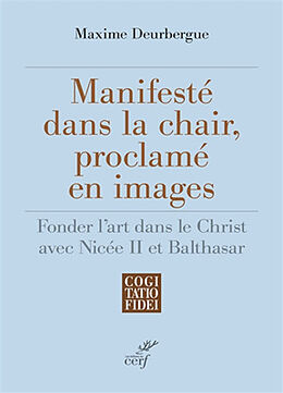 Broché Manifesté dans la chair, proclamé en images : fonder l'art dans le Christ avec Nicée II et Balthasar de Maxime Deurbergue