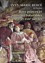 Broché Bons princes et ministres haïssables aux XVIe et XVIIe siècles : quand la réalité imite la fiction de Yves-Marie Bercé