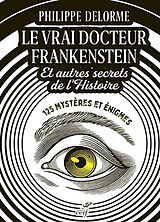 Broché Le vrai docteur Frankenstein : et autres secrets de l'histoire : 125 mystères et énigmes de Philippe Delorme