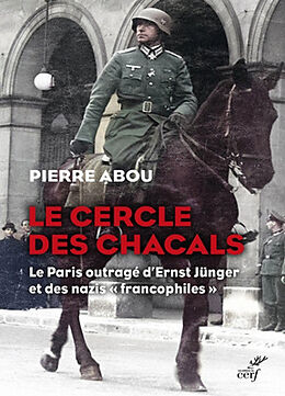 Broché Le cercle des chacals : le Paris outragé d'Ernst Jünger et des nazis francophiles de Pierre Abou