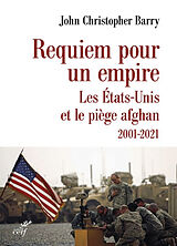 Broché Requiem pour un empire : les Etats-Unis et le piège afghan : 2001-2021 de John Christopher Barry