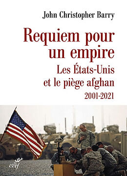 Broché Requiem pour un empire : les Etats-Unis et le piège afghan : 2001-2021 de John Christopher Barry