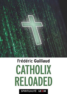 Broché Catholix reloaded : essai sur la vérité du christianisme de Frederic Guillaud