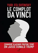 Broschiert Le complot Da Vinci : comment Vladimir Poutine tient en laisse Donald Trump von Yuri Felshtinsky