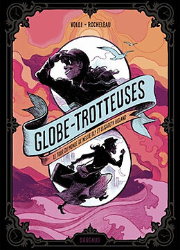 Broché Globe-trotteuses : le tour du monde de Nellie Bly et Elizabeth Bisland de Julian Voloj, Julie Rocheleau