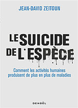 Broché Le suicide de l'espèce : comment les activités humaines produisent de plus en plus de maladies de Jean-David Zeitoun