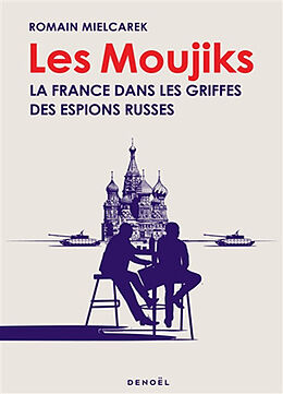 Broché Les moujiks : la France dans les griffes des espions russes de Romain Mielcarek