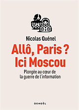 Broché Allô, Paris ? Ici Moscou : plongée au coeur de la guerre de l'information de Nicolas Quénel