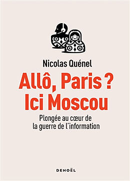 Broché Allô, Paris ? Ici Moscou : plongée au coeur de la guerre de l'information de Nicolas Quénel