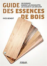 Broschiert Guide des essences de bois : 100 essences : comment les reconnaître, les choisir et les employer von Benoit Yves